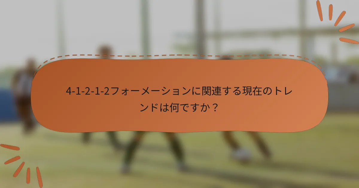 4-1-2-1-2フォーメーションに関連する現在のトレンドは何ですか？