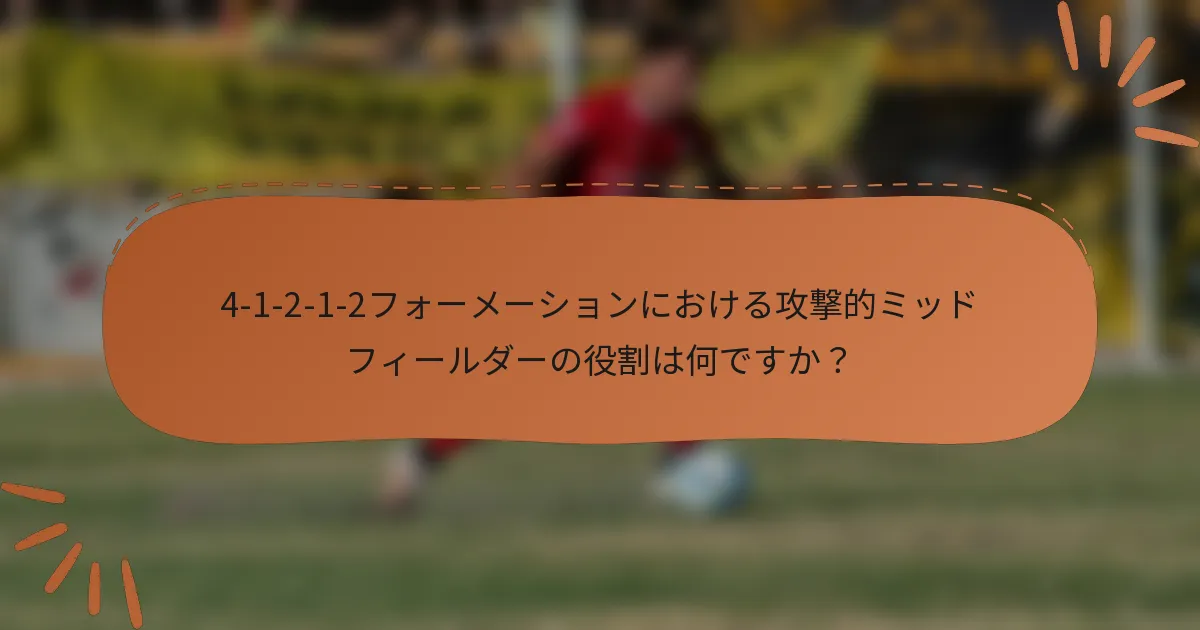 4-1-2-1-2フォーメーションにおける攻撃的ミッドフィールダーの役割は何ですか？