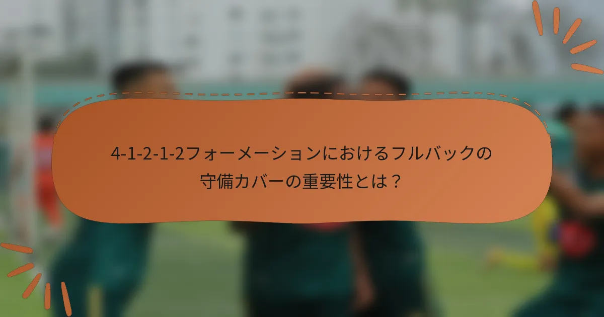 4-1-2-1-2フォーメーションにおけるフルバックの守備カバーの重要性とは？