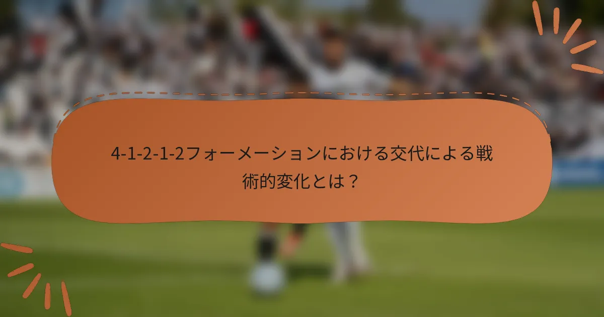 4-1-2-1-2フォーメーションにおける交代による戦術的変化とは？