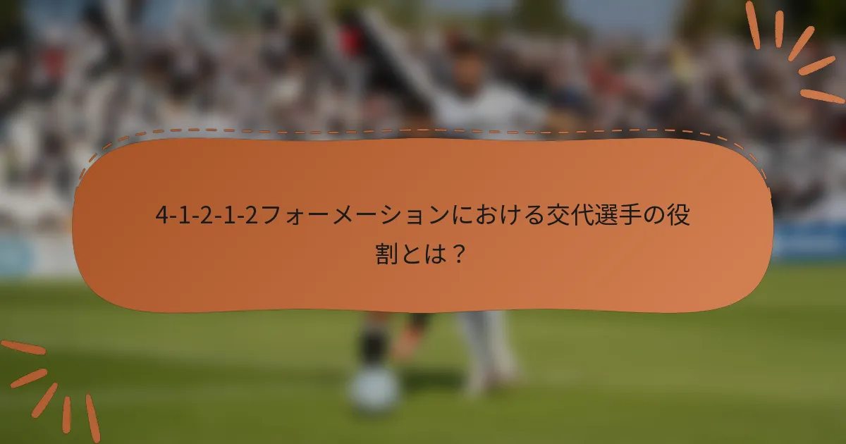 4-1-2-1-2フォーメーションにおける交代選手の役割とは？
