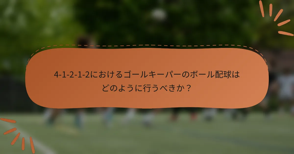 4-1-2-1-2におけるゴールキーパーのボール配球はどのように行うべきか?