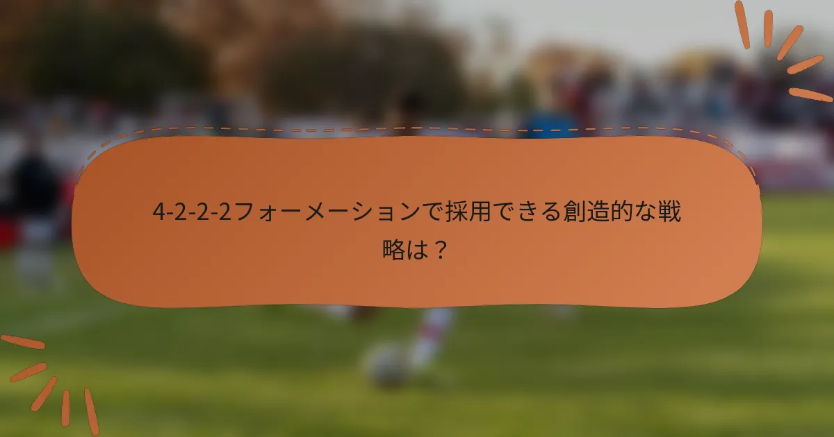4-2-2-2フォーメーションで採用できる創造的な戦略は？