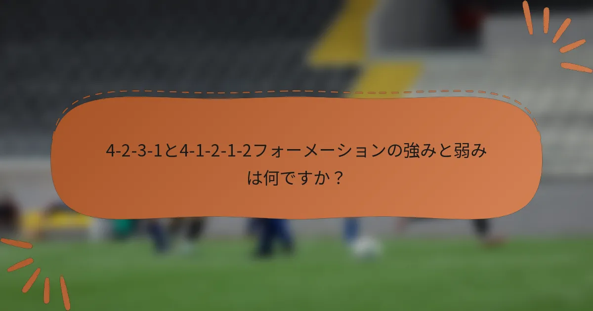 4-2-3-1と4-1-2-1-2フォーメーションの強みと弱みは何ですか?