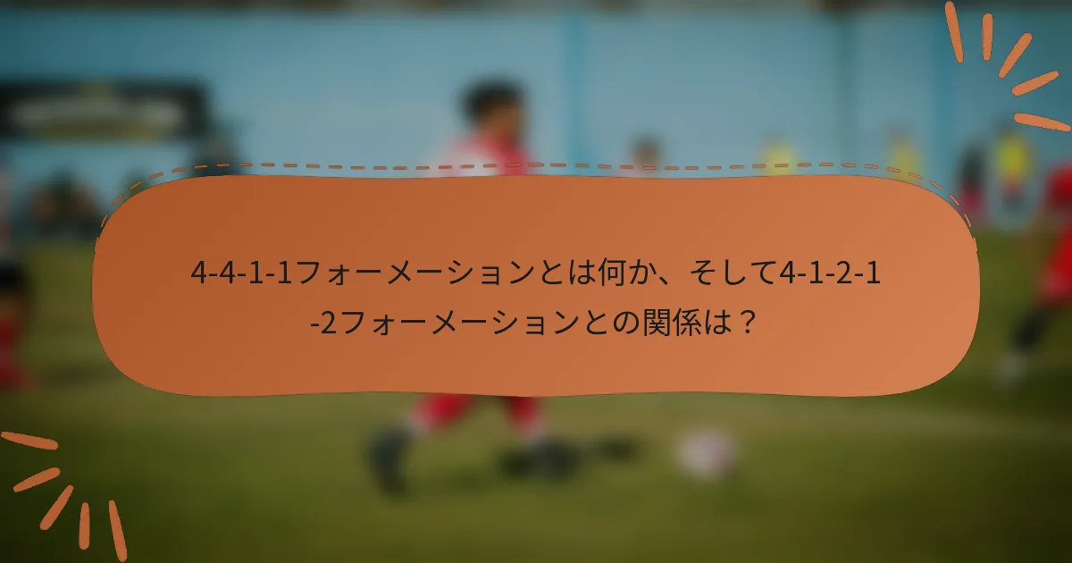 4-4-1-1フォーメーションとは何か、そして4-1-2-1-2フォーメーションとの関係は？