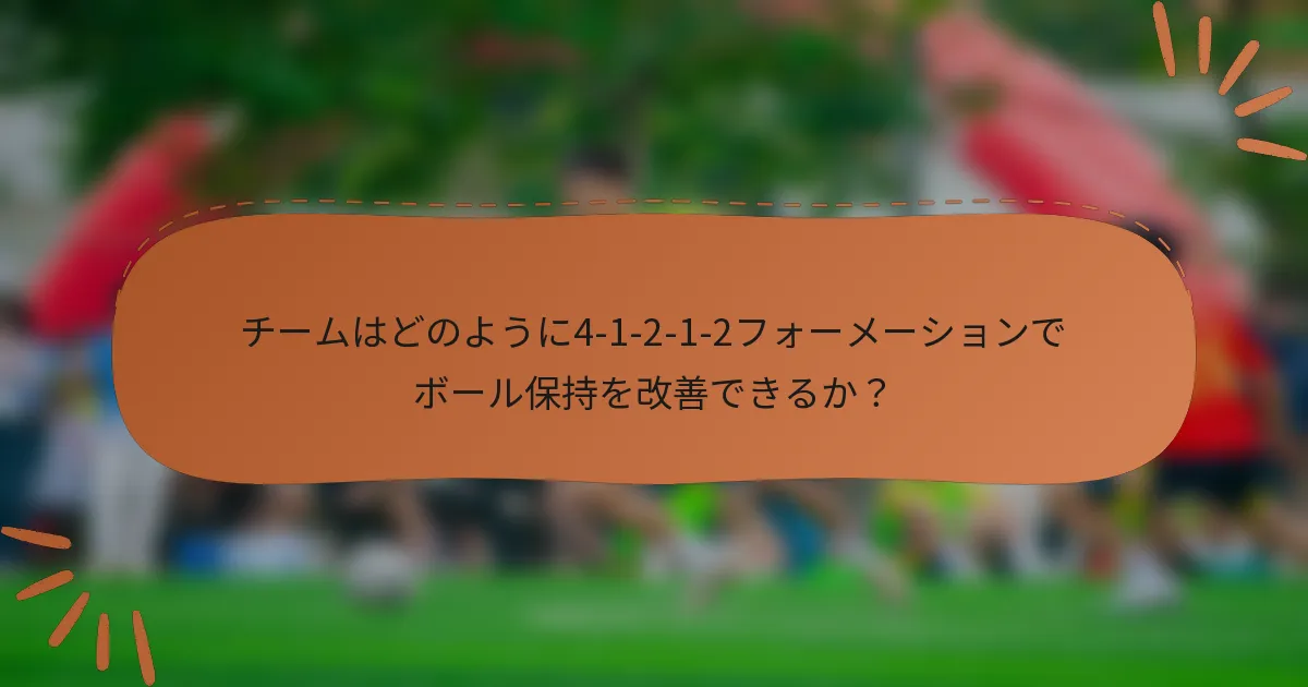 チームはどのように4-1-2-1-2フォーメーションでボール保持を改善できるか？