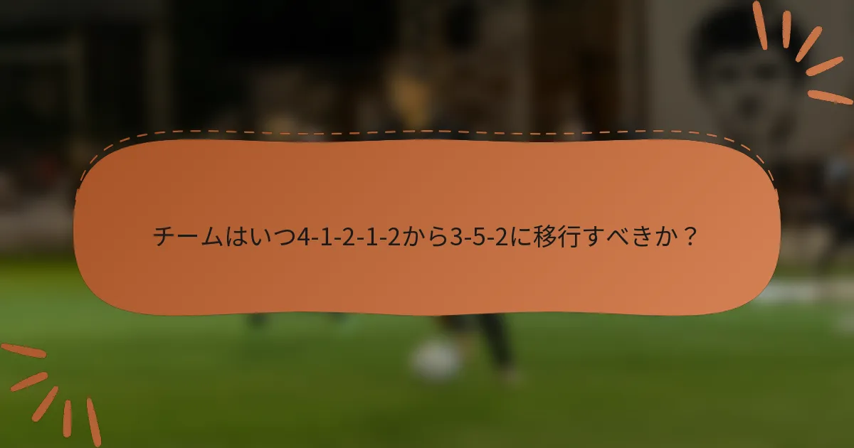 チームはいつ4-1-2-1-2から3-5-2に移行すべきか？