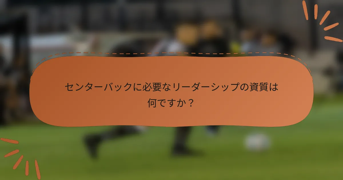 センターバックに必要なリーダーシップの資質は何ですか？