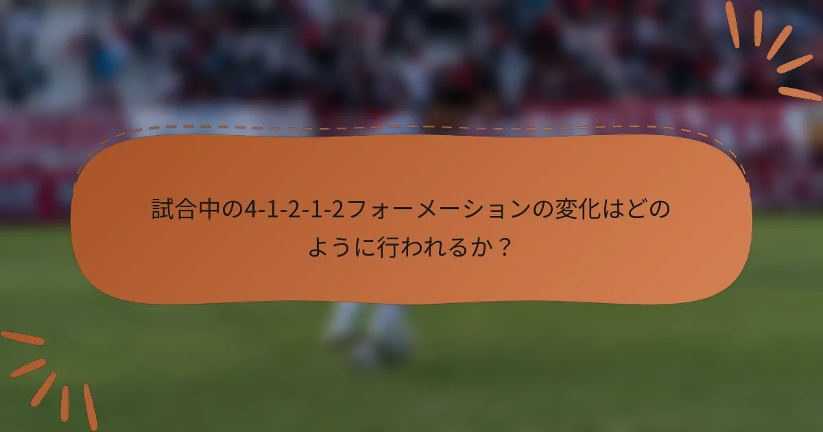 試合中の4-1-2-1-2フォーメーションの変化はどのように行われるか？