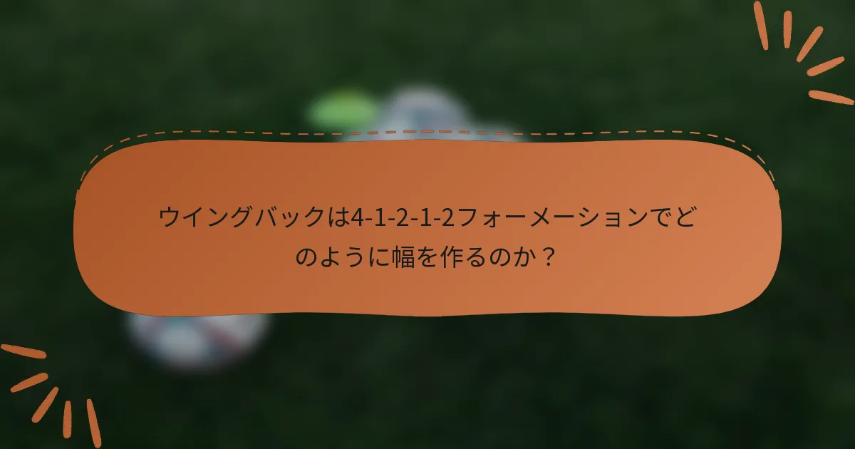 ウイングバックは4-1-2-1-2フォーメーションでどのように幅を作るのか？
