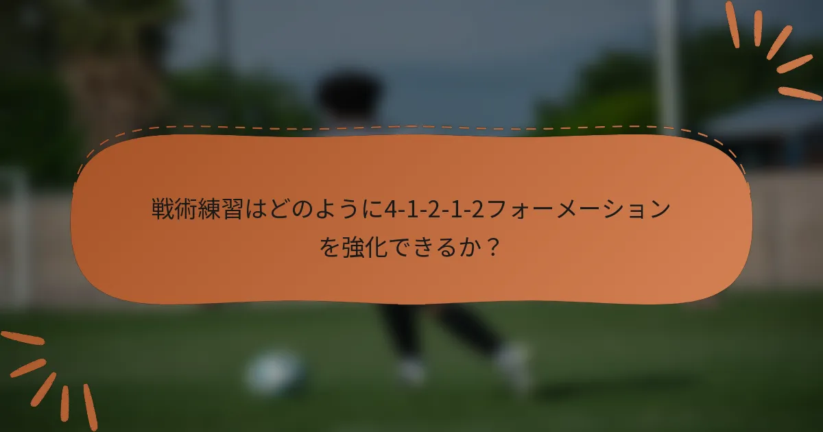 戦術練習はどのように4-1-2-1-2フォーメーションを強化できるか？